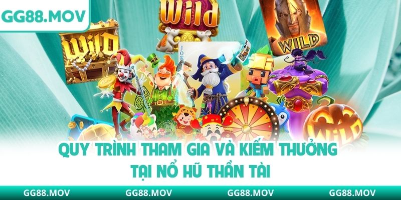 Quy trình tham gia và kiếm thưởng tại nổ hũ thần tài
